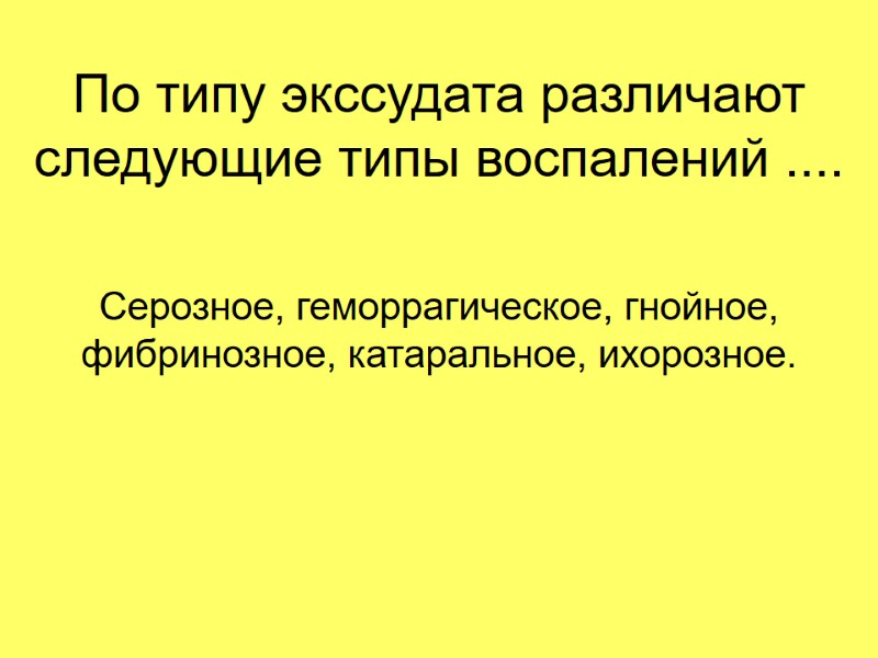 По типу экссудата различают следующие типы воспалений .... Серозное, геморрагическое, гнойное, фибринозное, катаральное, ихорозное. По типу экссудата различают следующие типы воспалений .... Серозное, геморрагическое, гнойное, фибринозное, катаральное, ихорозное.